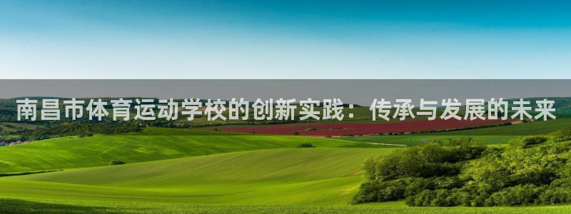 3377体育官方正版app集团官网首页:南昌市体育运动学校的